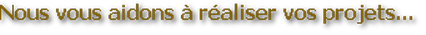 Nous vous aidons a realiser vos projets